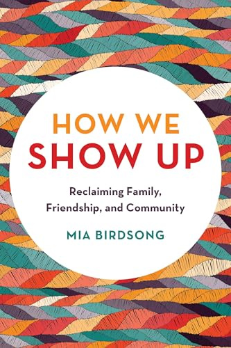 How We Show Up: Reclaiming Family, Friendship, and Community