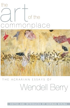The Art of the Commonplace: The Agrarian Essays of Wendell Berry: 0