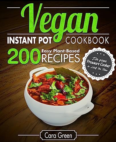 Vegan Instant Pot Cookbook: 200 Easy Plant-Based Recipes for your Pressure Cooker in Half the Time