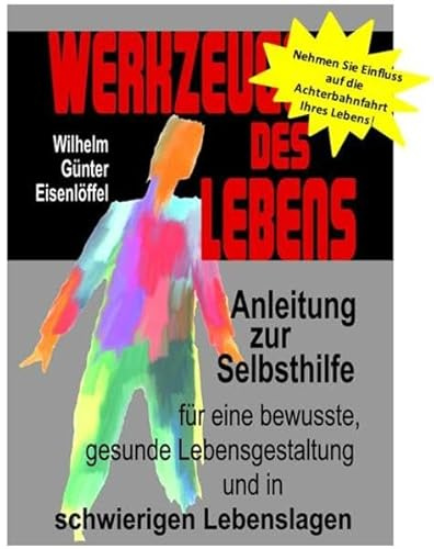 Werkzeuge des Lebens: Anleitung zur Selbsthilfe für eine bewusste, gesunde Lebensgestaltung und in schwierigen Lebenslagen!