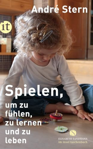 Spielen, um zu fühlen, zu lernen und zu leben (Elisabeth Sandmann im insel taschenbuch)