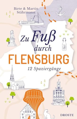 Zu Fuß durch Flensburg: Die Stadt mit allen Sinnen erleben – 12 entspannte Spaziergänge zu Sehenswürdigkeiten und verborgenen Schätzen | inkl. GPS-Daten zum Download