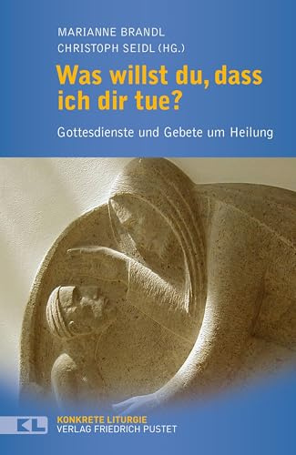 Was willst du, dass ich dir tue?: Gottesdienste und Gebete um Heilung (Konkrete Liturgie)