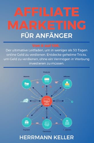 Affiliate Marketing fur Anfanger: Von 0 auf 10K. Der ultimative Leitfaden, um in weniger als 30 Tagen online Geld zu verdienen. Entdecke geheime ... Vermögen in Werbung investieren zu müssen.