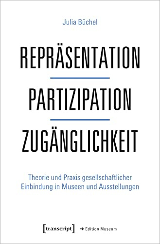 Repräsentation - Partizipation - Zugänglichkeit: Theorie und Praxis gesellschaftlicher Einbindung in Museen und Ausstellungen (Edition Museum)