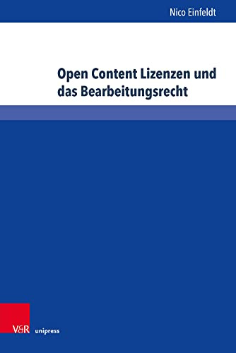 Open Content Lizenzen und das Bearbeitungsrecht (Schriften zum deutschen und internationalen Persönlichkeits- und Immaterialgüterrecht): Dissertationsschrift
