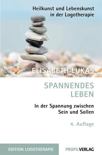 Spannendes Leben: In der Spannung zwischen Sein und Sollen. Ein Logotherapie-Buch (Heilkunst und Lebensfreude in der Logotherapie)