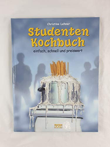 Studenten Kochbuch: Einfach, schnell und preiswert