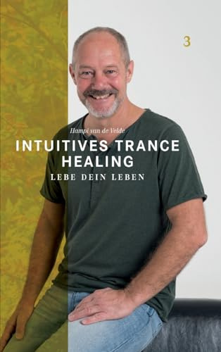 Intuitives Trance Healing: Lebe dein Leben