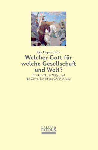 Welcher Gott für welche Gesellschaft und Welt?: Das Konzil von Nizäa und die Zerrissenheit des Christentums