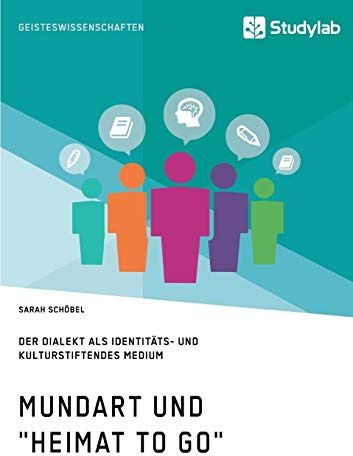 Mundart und Heimat to go. Der Dialekt als identitäts- und kulturstiftendes Medium