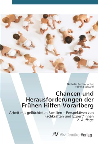 Chancen und Herausforderungen der Frühen Hilfen Vorarlberg: Arbeit mit geflüchteten Familien – Perspektiven von Fachkräften und Expert*innen2. Auflage