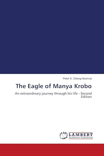 The Eagle of Manya Krobo: An extraordinary journey through his life - Second Edition