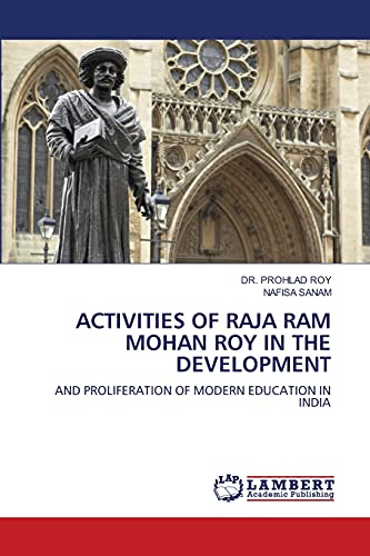 ACTIVITIES OF RAJA RAM MOHAN ROY IN THE DEVELOPMENT: AND PROLIFERATION OF MODERN EDUCATION IN INDIA