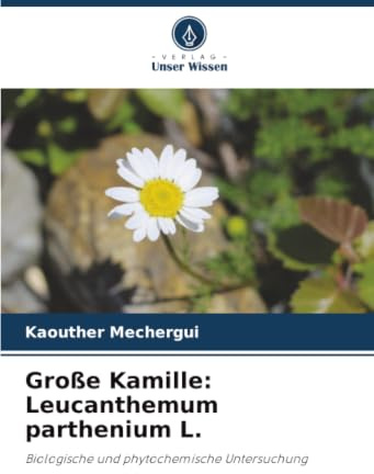 Große Kamille: Leucanthemum parthenium L.: Biologische und phytochemische Untersuchung