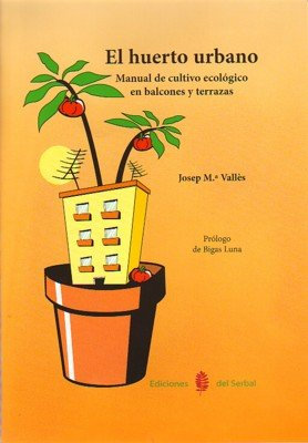 El huerto urbano: Manual de cultivo ecológico en balcones y terrazas (El arte de vivir)