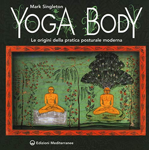 Yoga body. Le origini della pratica posturale moderna (Yoga, zen, meditazione)