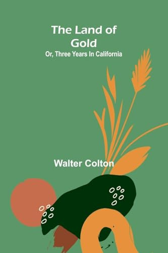 The Land Of Gold; Or, Three Years In California