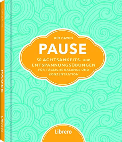 Pause: 50 Achtsamkeits- und Entspannungsübungen für tägliche Balance und Konzentration