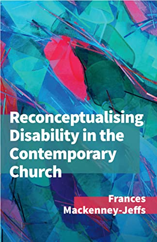 Reconceptualising Disability for the Contemporary Church