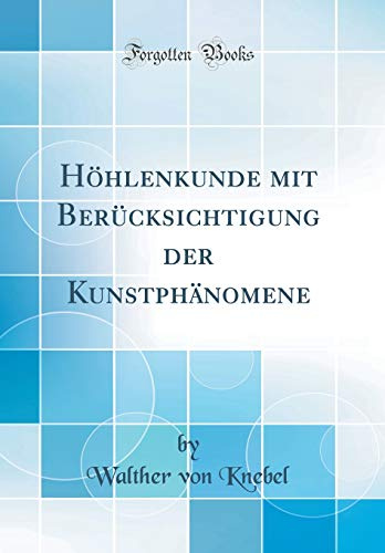 Höhlenkunde mit Berücksichtigung der Kunstphänomene (Classic Reprint)