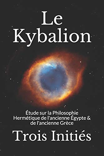 Le Kybalion: Étude sur la Philosophie Hermétique de l'ancienne Égypte & de l'ancienne Grèce