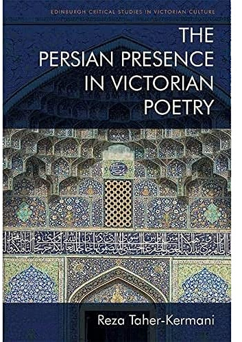 The Persian Presence in Victorian Poetry (Edinburgh Critical Studies in Victorian Culture)