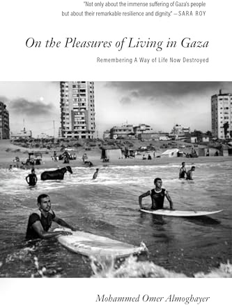 On the Pleasures of Living in Gaza: Remembering A Way of Life Now Destroyed
