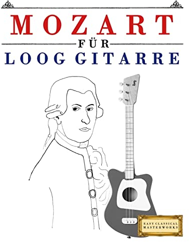 Mozart für Loog Gitarre: 10 Leichte Stücke für Loog Gitarre Anfänger Buch