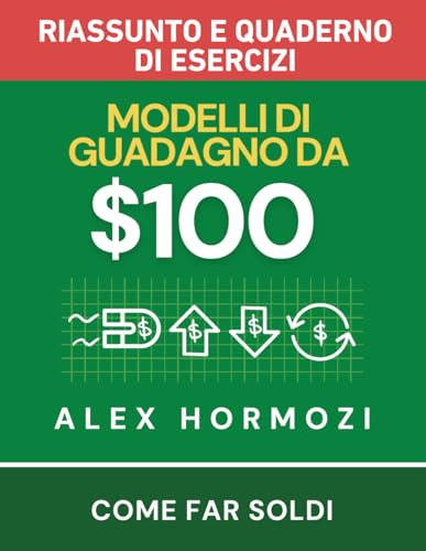$100M Modelli di guadagno Riassunto e quaderno di esercizi: Come far soldi