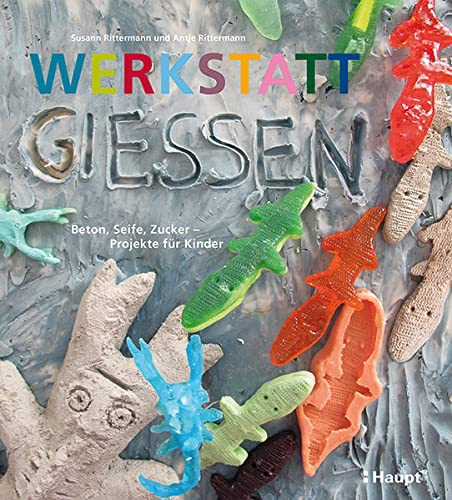 Werkstatt Gießen: Beton, Seife, Zucker - Projekte für Kinder