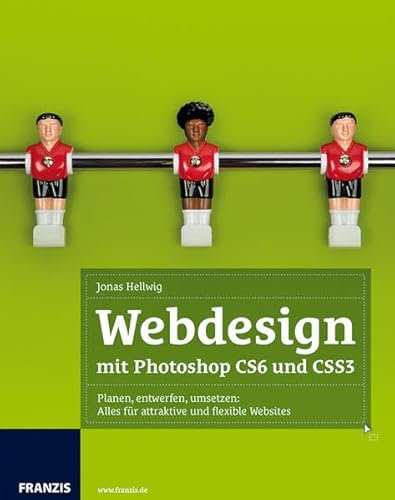 Webdesign mit Photoshop CS6 und CSS3: Planen, entwerfen, umsetzen: Alles für attraktive und flexible Websites