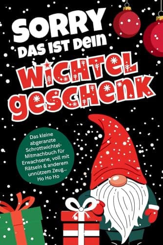 Sorry das ist dein Wichtelgeschenk: Das kleine abgeranzte Schrottwichtel Mitmachbuch für Erwachsene, voll mit Rätseln & anderem unnützem Zeug