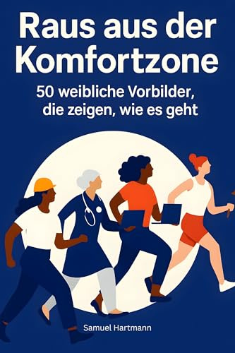 Raus aus der Komfortzone: 50 weibliche Vorbilder, die zeigen, wie es geht