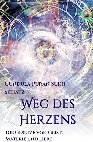 Weg des Herzens: Die Gesetze von Geist, Materie und Liebe