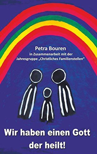 Wir haben einen Gott der heilt!: Konzept des Familienstellens auf christlicher Basis