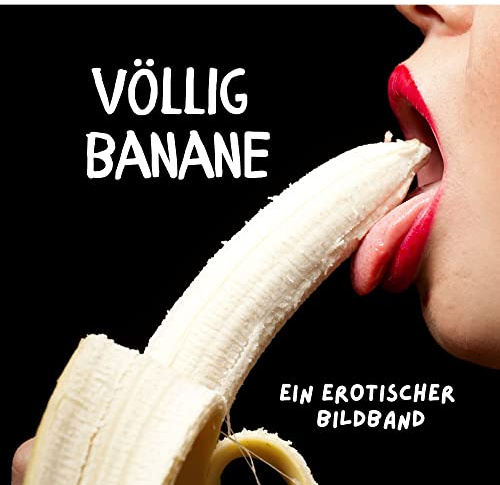 Völlig Banane: Ein erotischer Bildband