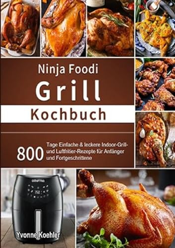 Ninja Foodi Grill Kochbuch: 800 Tage Einfache & leckere Indoor-Grill- und Luftfritier-Rezepte für Anfänger und Fortgeschrittene