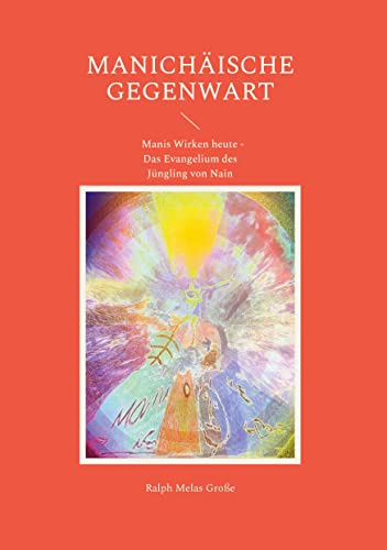 Manichäische Gegenwart: Manis Wirken heute Das Evangelium des Jüngling von Nain