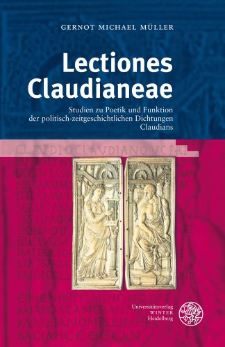 Lectiones Claudianeae: Studien zu Poetik und Funktion der politisch-zeitgeschichtlichen Dichtungen Claudians (Bibliothek der klassischen Altertumswissenschaften: Neue Folge, 2. Reihe, Band 133)