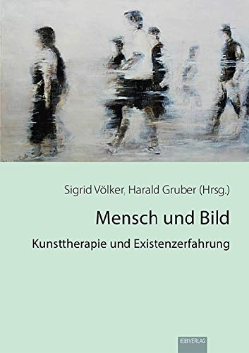 Mensch und Bild: Kunsttherapie und Existenzerfahrung