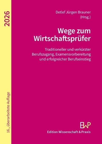 Wege zum Wirtschaftsprüfer: Traditioneller und verkürzter Berufszugang, Examensvorbereitung und erfolgreicher Berufseinstieg