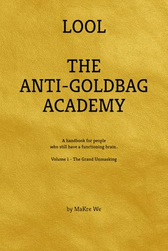 The Anti-Goldbag Academy: A handbook for people who haven´t completely lost the plot.: A handbook for people who still have a functioning brain ..