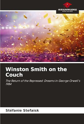 Winston Smith on the Couch: The Return of the Repressed: Dreams in George Orwell's 1984