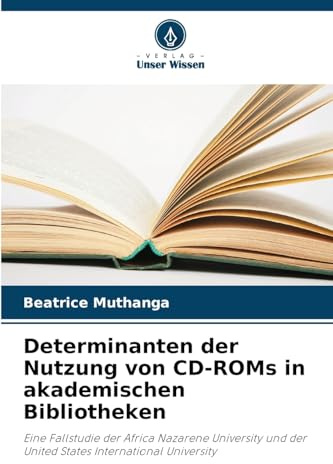 Determinanten der Nutzung von CD-ROMs in akademischen Bibliotheken: Eine Fallstudie der Africa Nazarene University und der United States International University