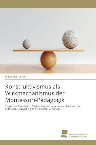 Konstruktivismus als Wirkmechanismus der Montessori-Pädagogik: Subjektive Theorien zu fördernden und hemmenden Faktoren der Montessori-Pädagogik im Schulalltag. 2. Auflage
