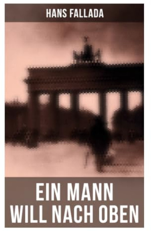 Ein Mann will nach oben: Berliner Aufsteigerroman zwischen Kaiserreich, Inflation und Weimarer Republik