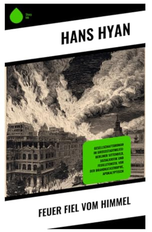 Feuer fiel vom Himmel: Luftkriegsroman der Kaiserzeit über Berlin, Technikangst und Großstadtpanik an der Heimatfront