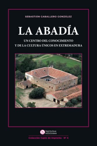 La Abadía: Un centro del conocimiento y de la cultura, único en Extremadura (Cajón de imprenta, Band 4)