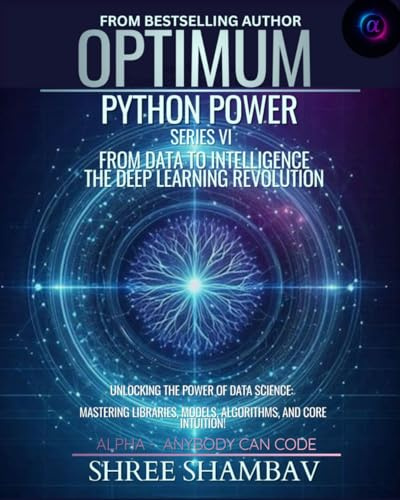 Optimum Python Power Series VI: FROM DATA TO INTELLIGENCE - THE DEEP LEARNING REVOLUTION (OPTIMUM - ALPHA: ANYBODY CAN CODE, Band 3)